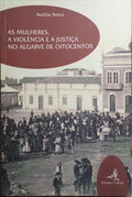 AS MULHERES, A VIOLÊNCIA E A JUSTIÇA NO ALGARVE DE OITOCENTOS.