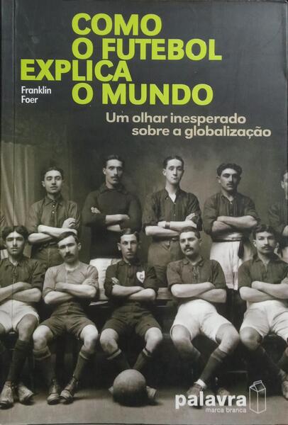 COMO O FUTEBOL EXPLICA O MUNDO.