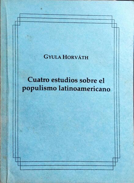 CUATRO ESTUDIOS SOBRE EL POPULISMO LATINOAMERICANO.
