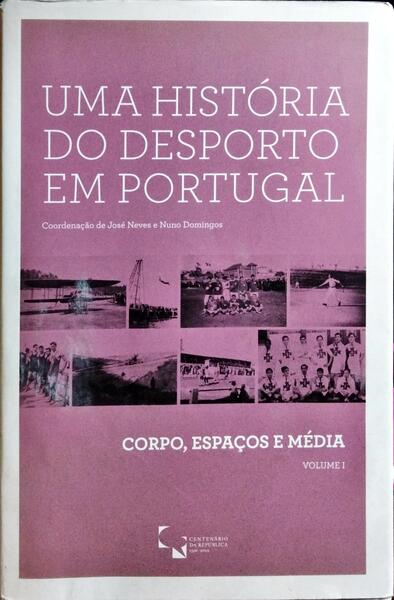 UMA HISTÓRIA DO DESPORTO EM PORTUGAL: CORPO, ESPAÇOS E MÉDIA.