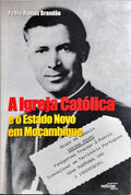 A IGREJA CATÓLICA E O ESTADO NOVO EM MOÇAMBIQUE. 1960-1974. [1.ª EDIÇÃO]