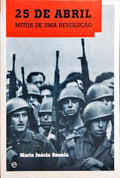 25 DE ABRIL: MITOS DE UMA REVOLUÇÃO. [1.ª EDIÇÃO]