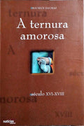 A TERNURA AMOROSA, SÉCULO XVI-XVIII. [1.ª EDIÇÃO]