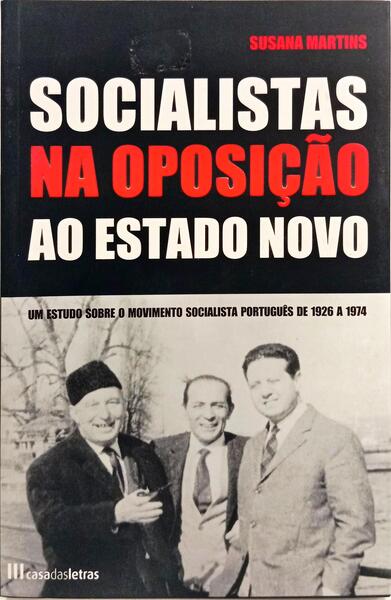 SOCIALISTAS NA OPOSIÇÃO AO ESTADO NOVO. [1.ª EDIÇÃO]