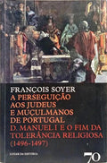 A PERSEGUIÇÃO AOS JUDEUS E MUÇULMANOS DE PORTUGAL.