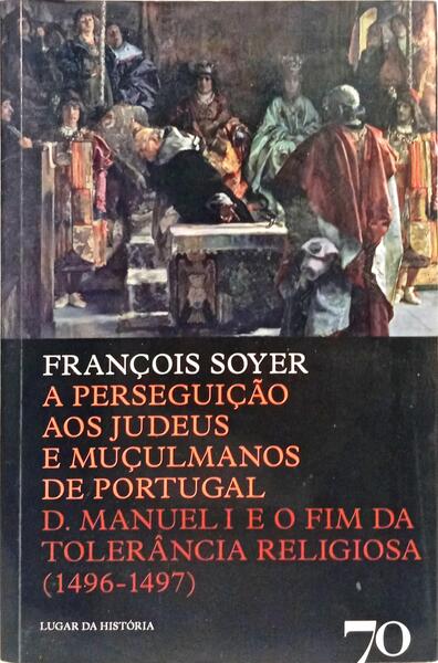 A PERSEGUIÇÃO AOS JUDEUS E MUÇULMANOS DE PORTUGAL.