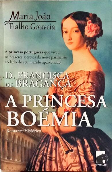 D. FRANCISCA DE BRAGANÇA: A PRINCESA BOÉMIA.