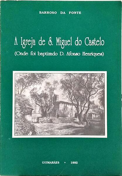 A IGREJA DE S. MIGUEL DO CASTELO, ONDE FOI BAPTIZADO D. AFONSO HENRIQUES.