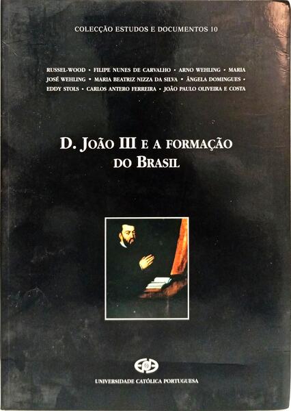D. JOÃO III E A FORMAÇÃO DO BRASIL.