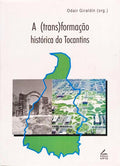 A (TRANS)FORMAÇÃO HISTÓRICA DO TOCANTINS. [2.ª EDIÇÃO]