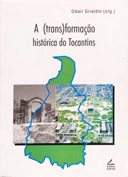 A (TRANS)FORMAÇÃO HISTÓRICA DO TOCANTINS. [2.ª EDIÇÃO]