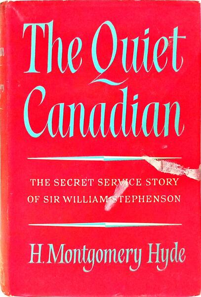 THE QUIET CANADIAN: THE SECRET SERVICE STORY OF SIR WILLIAM STEPHENSON.