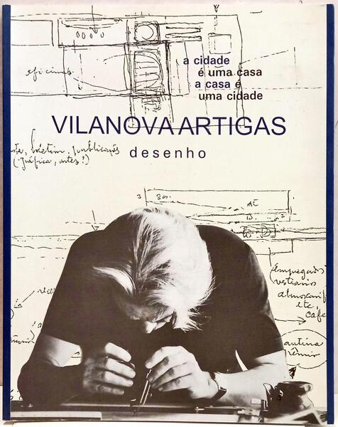 A CIDADE É UMA CASA, A CASA É UMA CIDADE: EXPOSIÇÃO VILANOVA ARTIGAS, ARQUITECTO: DESENHO.