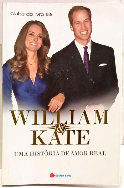 WILLIAN & KATE: UMA HISTÓRIA DE AMOR REAL. [1.ª EDIÇÃO]