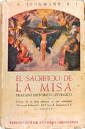 EL SACRIFICIO DE LA MISA: TRATADO HISTORICO-LITURGICO.
