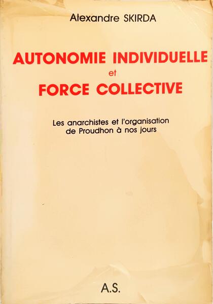 AUTONOMIE INDIVIDUELLE ET FORCE COLLECTIVE LES ANARCHISTES ET L'ORGANISATION DE PROUDHON À NOS JOURS.