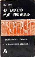 O POVO EM ARMAS. BUENAVENTURA DURRUTI E O ANARQUISMO ESPANHOL.