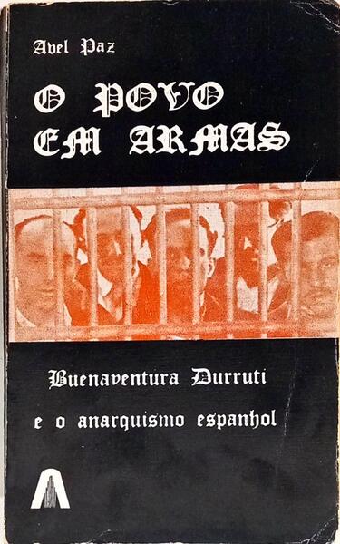 O POVO EM ARMAS. BUENAVENTURA DURRUTI E O ANARQUISMO ESPANHOL.