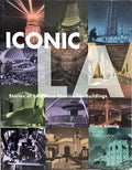 ICONIC LA, STORIES OF LA'S MOST MEMORABLE BUILDINGS.
