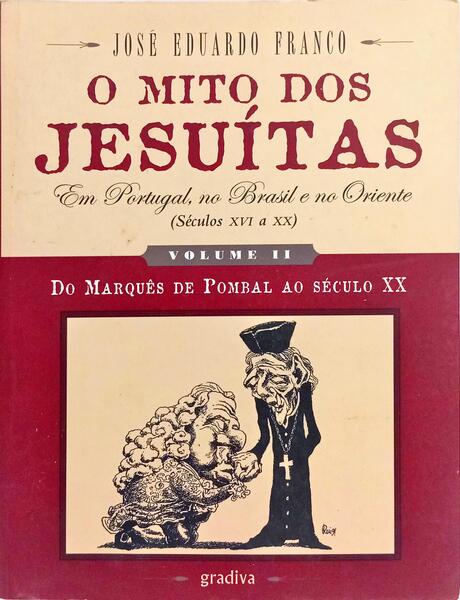 O MITO DOS JESUÃTAS EM PORTUGUGAL, NO BRASIL E NO ORIENTE (SÃ‰CULOS XVI A XX).