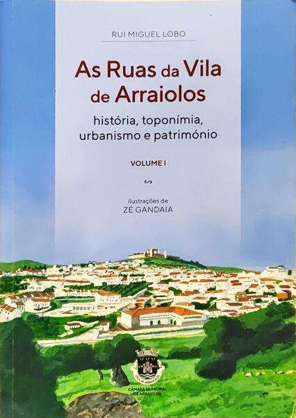 AS RUAS DA VILA DE ARRAIOLOS: HISTÓRIA, TOPONÍMIA, URBANISMO E PATRIMÓNIO.