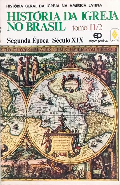 HISTÓRIA DA IGREJA NO BRASIL: SEGUNDA ÉPOCA - A IGREJA NO BRASIL NO SÉCULO XIX. [3.ª EDIÇÃO]
