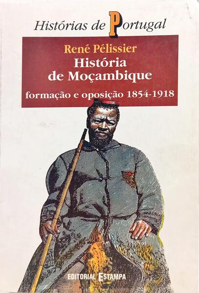 HISTÓRIA DE MOÇAMBIQUE: FORMAÇÃO E OPOSIÇÃO 1854-1918. [VOLUME II]