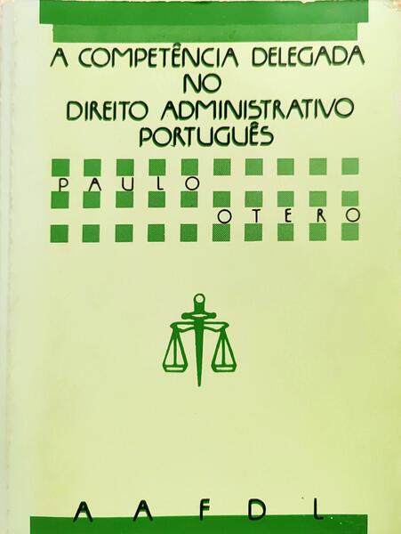A COMPETÊNCIA DELEGADA NO DIREITO ADMINISTRATIVO PORTUGUÊS.