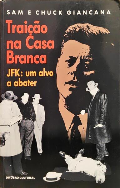 TRAIÇÃO NA CASA BRANCA. JFK: UM ALVO A ABATER.