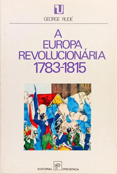A EUROPA REVOLUCIONÁRIA, 1783-1815. [1.ª EDIÇÃO]