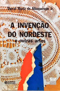 A INVENÇÃO DO NORDESTE E OUTRAS ARTES.