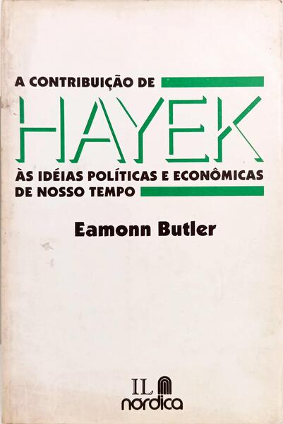 A CONTRIBUIÇÃO DE HAYEK ÀS IDÉIAS POLÍTICAS E ECONÔMICAS DE NOSSO TEMPO.