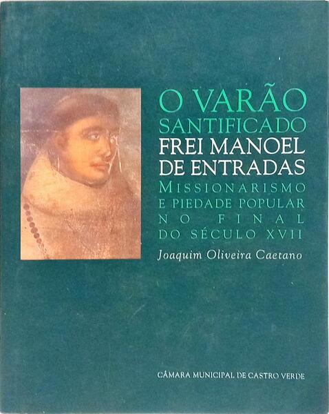 O VARÃO SANTIFICADO FREI MANOEL DE ENTRADAS.
