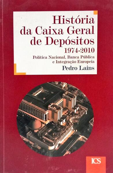 HISTÓRIA DA CAIXA GERAL DE DEPÓSITOS 1974-2010. [1.ª EDIÇÃO]