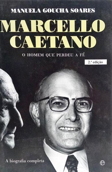 MARCELLO CAETANO, O HOMEM QUE PERDEU A FÉ. [2.ª EDIÇÃO]