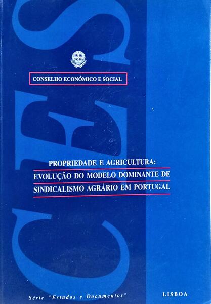 PROPRIEDADE E AGRICULTURA: EVOLUÇÃO DO MODELO DOMINANTE DE SINDICALISMO AGRÁRIO EM PORTUGAL.
