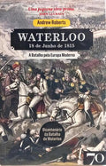 WATERLOO: A BATALHA PELA EUROPA MODERNA.