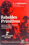 REBELDES PRIMITIVOS: ESTUDOS SOBRE FORMAS ARCAICAS DE MOVIMENTOS SOCIAIS NOS SÉCULOS XIX E XX. [2.ª EDIÇÃO]