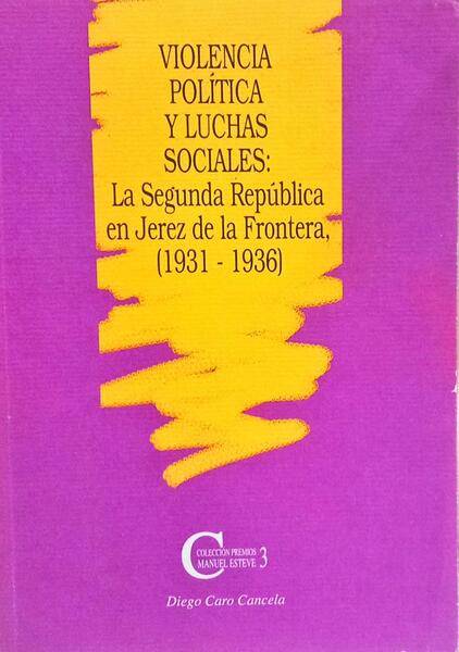 VIOLENCIA POLÍTICA Y LUCHAS SOCIALES: LA SEGUNDA REPÚBLICA EN JEREZ DE LA FRONTERA (1931-1936)