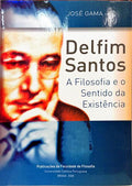 DELFIM SANTOS A FILOSOFIA E O SENTIDO DA EXISTÊNCIA, NO CENTENÁRIO DO NASCIMENTO (1907-1966)