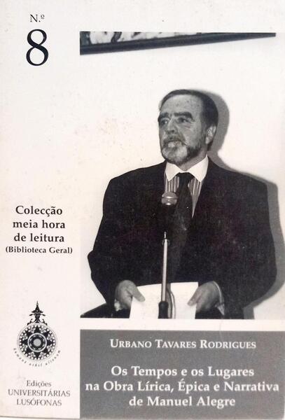OS TEMPOS E OS LUGARES NA OBRA LÃRICA, Ã‰PICA E NARRATIVA DE MANUEL ALEGRE. [1.Âª EDIÃ‡ÃƒO]