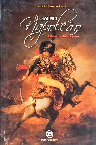 O CAVALEIRO DE NAPOLEÃO: A BATALHA DE WAGRAM. [1.ª EDIÇÃO]