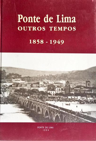 PONTE DE LIMA. OUTROS TEMPOS. 1858-1949. [1.ª EDIÇÃO]