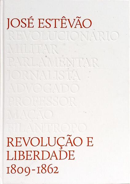 JOSÉ ESTÊVÃO: REVOLUÇÃO E LIBERDADE 1809-1862.
