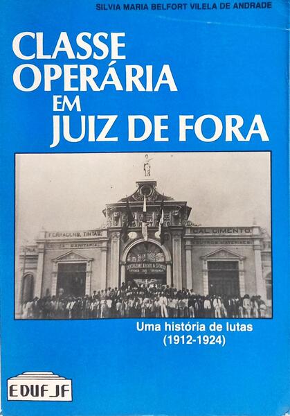 CLASSE OPERÁRIA EM JUIZ DE FORA: UMA HISTÓRIA DE LUTAS (1912-1924).