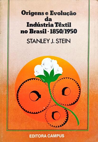 ORIGENS E EVOLUÇÃO DA INDÚSTRIA TÊXTIL NO BRASIL - 1850/1950.