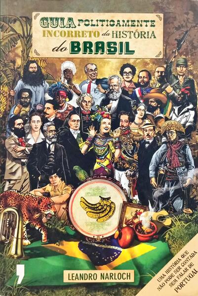 GUIA POLITICAMENTE INCORRETO DA HISTÓRIA DO BRASIL. [1.ª EDIÇÃO]