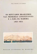 OS DEPUTADOS BRASILEIROS NAS PRIMEIRAS CONSTITUINTES E A ILHA DA MADEIRA (1821-1823). [1.ª EDIÇÃO]