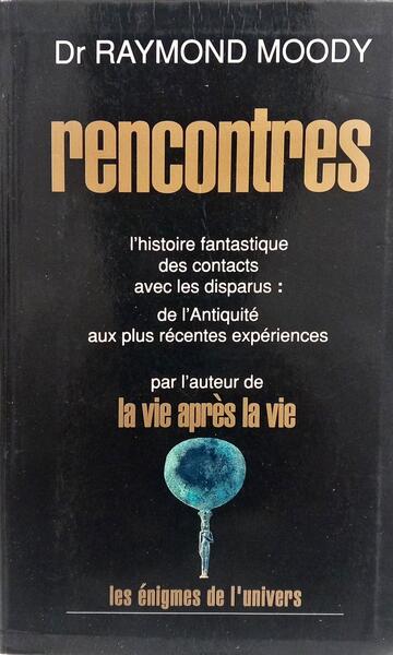 RENCONTRES: L'HISTOIRE FANTASTIQUE DES CONTACTS AVEC LES DISPARUS: DE L'ANTIQUITÉ AUX PLUS RÉCENTES EXPÉRIENCES.