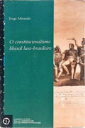 O CONSTITUCIONALISMO LIBERAL LUSO-BRASILEIRO. [1.ª EDIÇÃO]